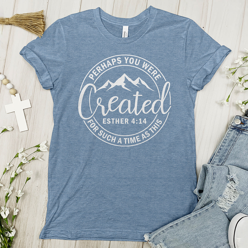 Perhaps You Were Created Tee - Uplifting Tee