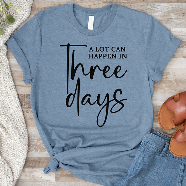 A Lot Can Happen In Three Days Shirt Tee